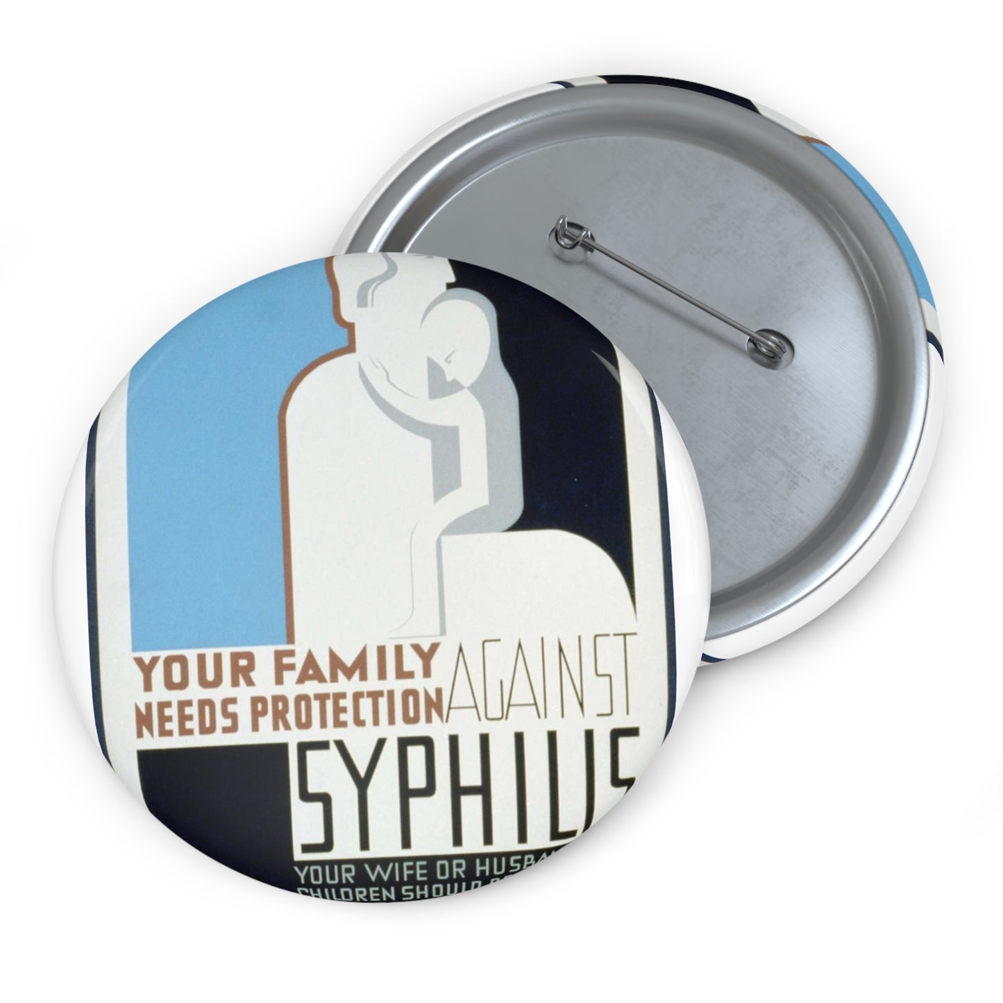 Your family needs protection against syphilis Your wife or husband and children should be examined and treated if necessary. Pin Buttons with Crisp Design