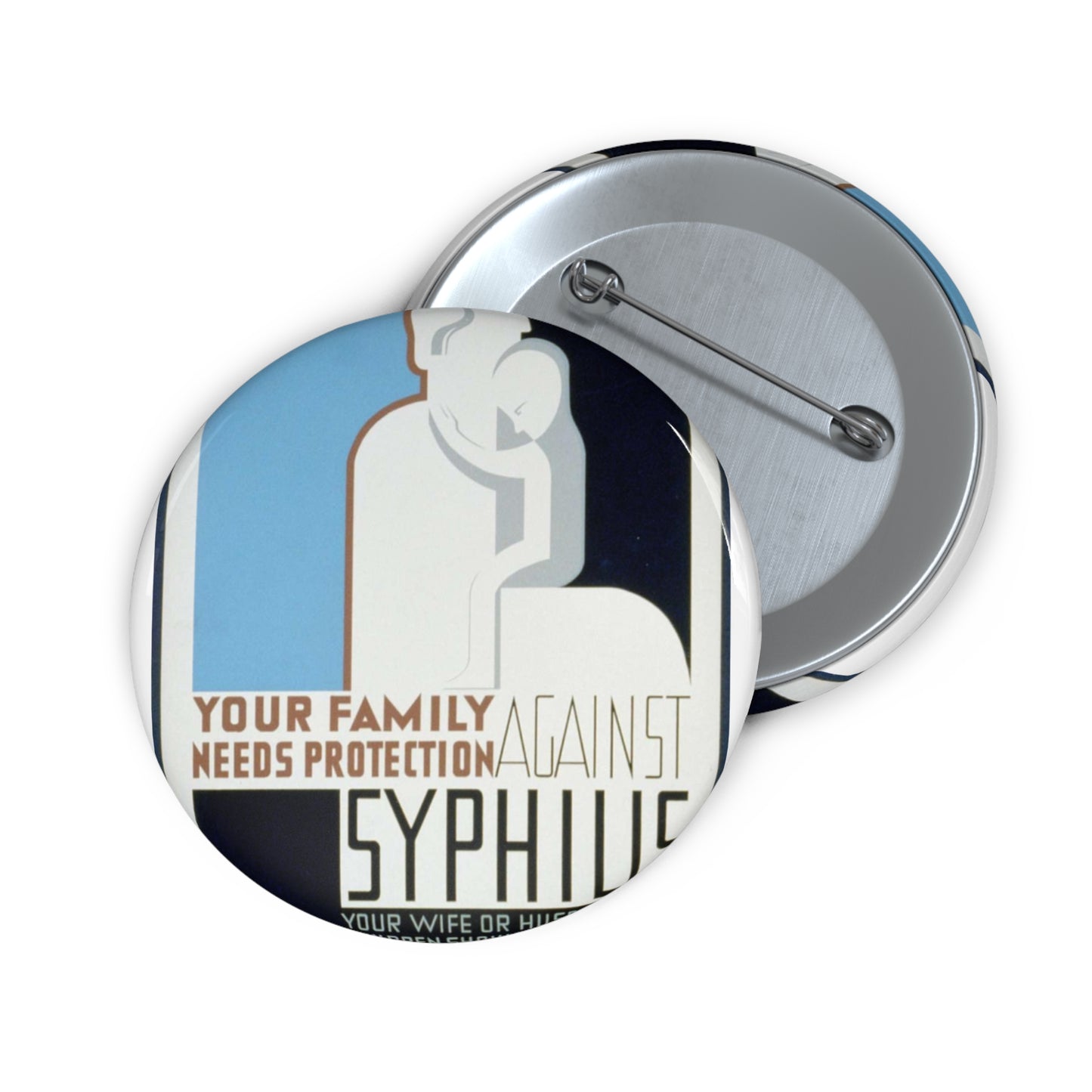 Your family needs protection against syphilis Your wife or husband and children should be examined and treated if necessary. Pin Buttons with Crisp Design