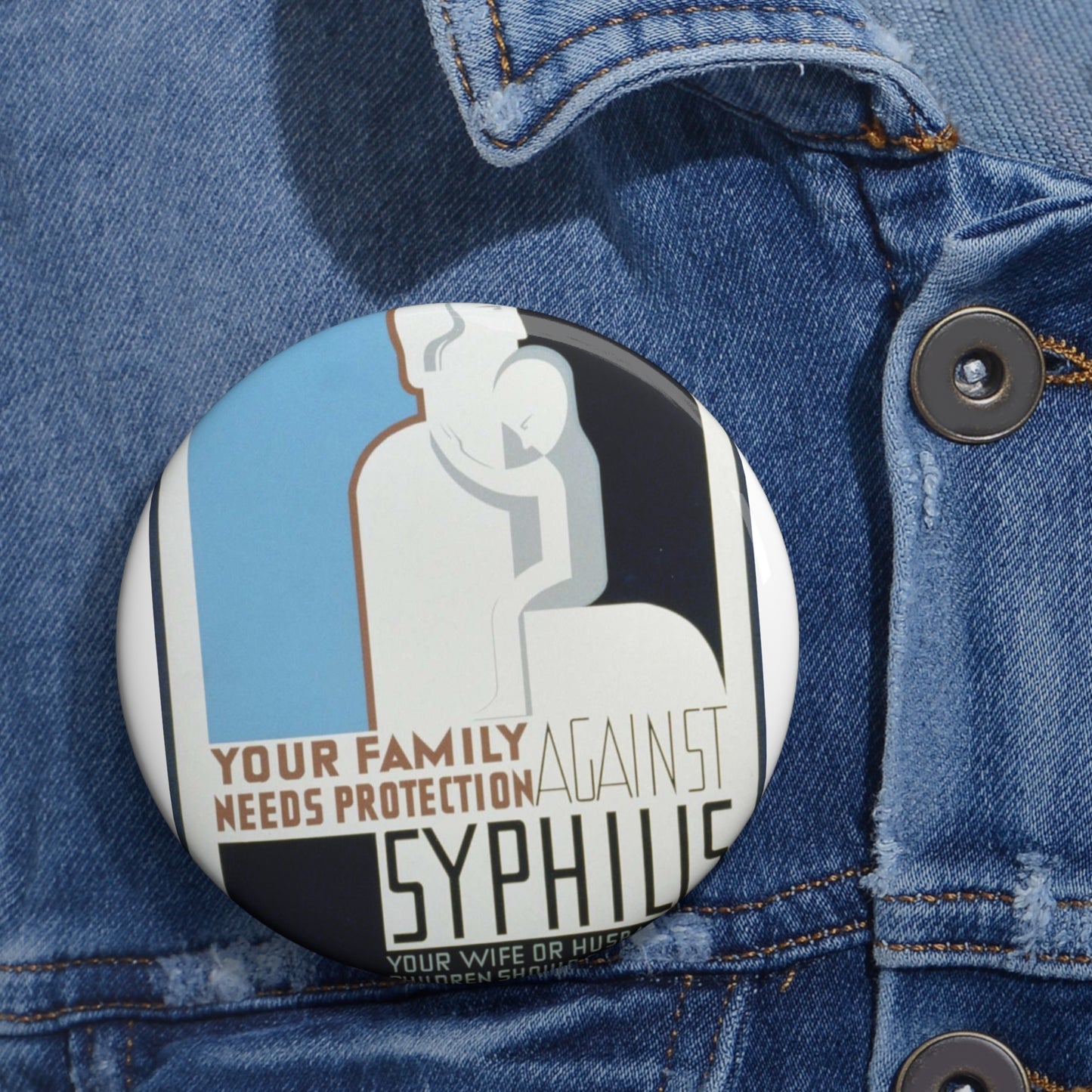 Your family needs protection against syphilis Your wife or husband and children should be examined and treated if necessary. Pin Buttons with Crisp Design