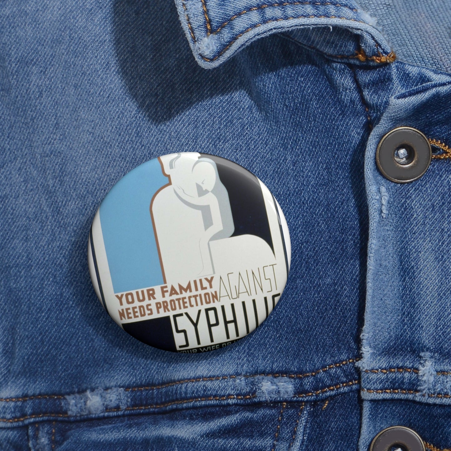 Your family needs protection against syphilis Your wife or husband and children should be examined and treated if necessary. Pin Buttons with Crisp Design