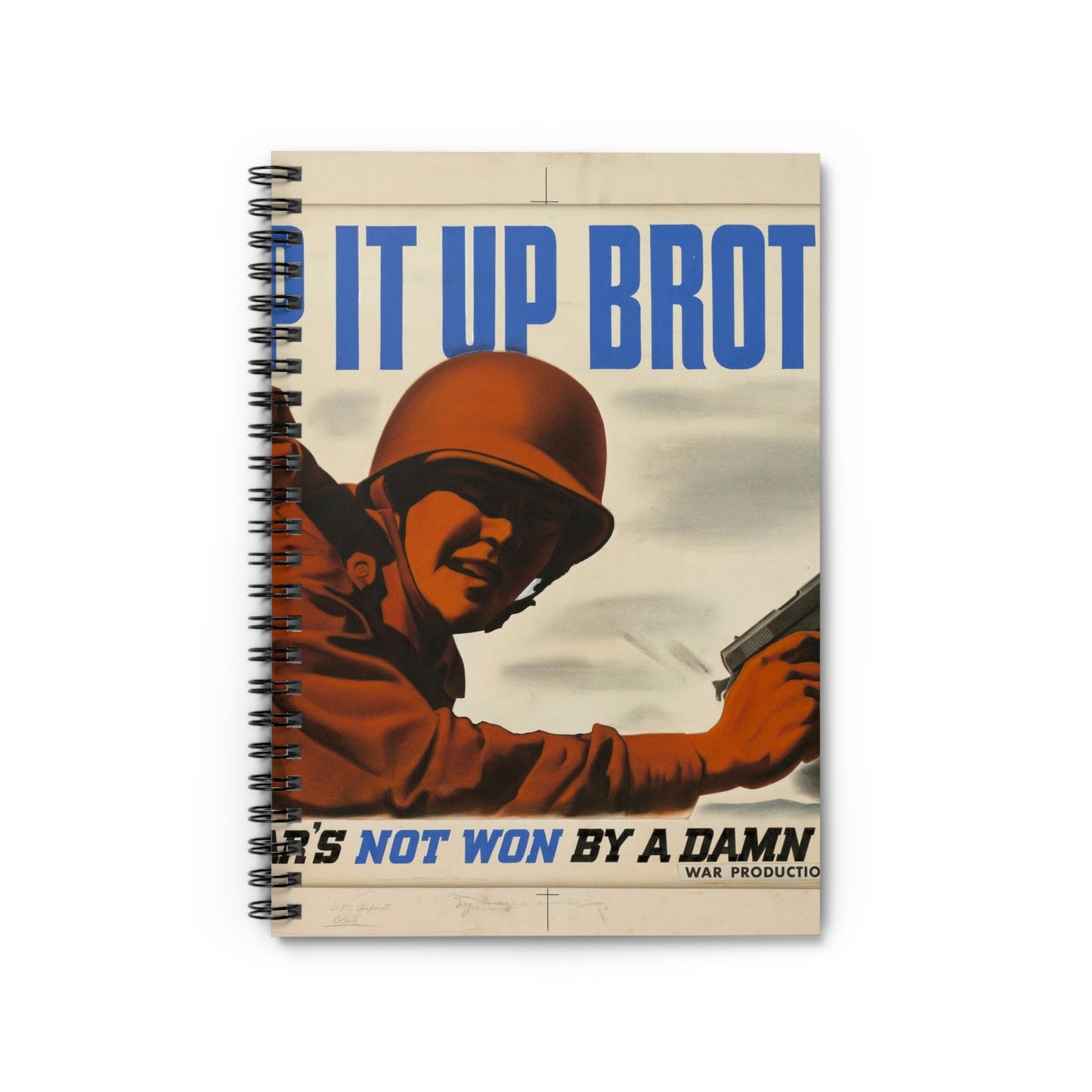 KEEP IT UP BROTHER.  This War's Not Won By A Damn Sight!  (War Production Drive Committee - War Production Board, War Production drive Headquarters, Washington, D.C.) [Clayton Kenney] Spiral Bound Ruled Notebook with Printed Cover