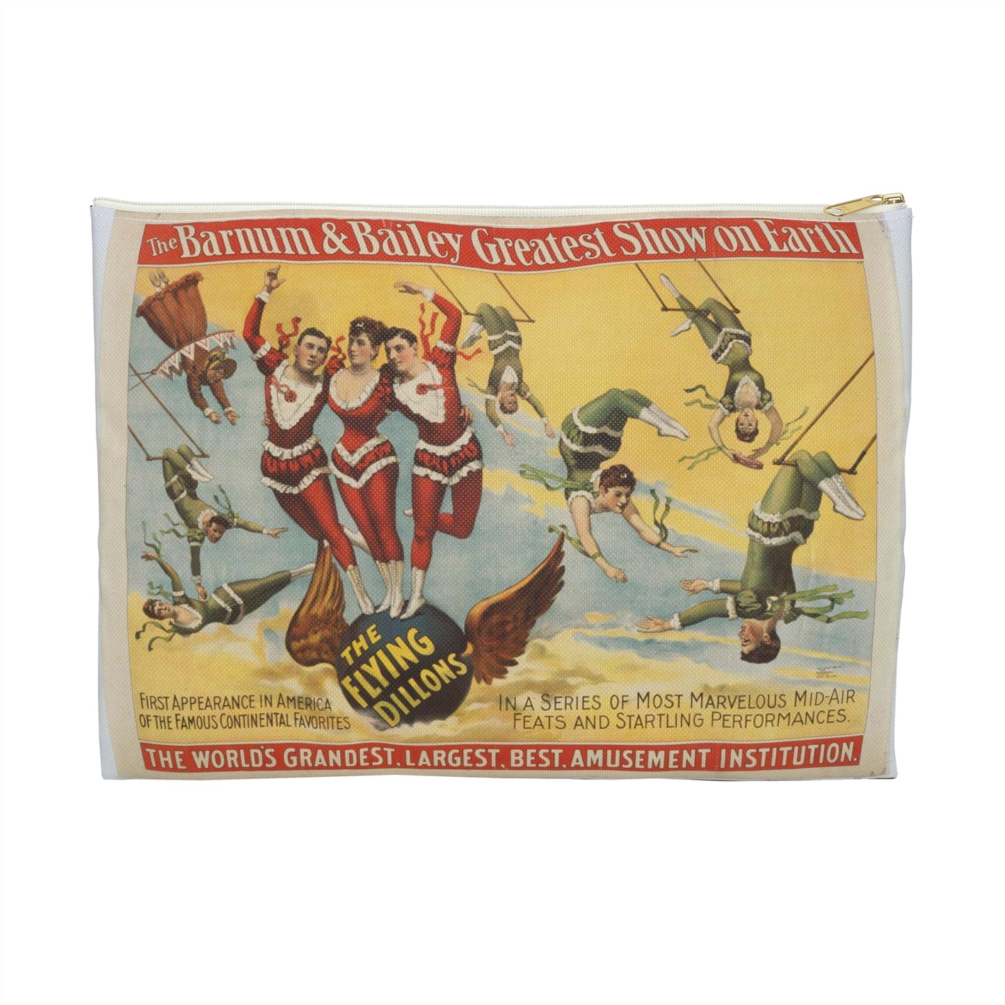 The Barnum & Bailey greatest show on earth, the world's grandest, largest, best, amusement institution. The Flying Dillons in a series of most marvelous mid-air feats and startling performances Large Organizer Pouch with Black Zipper