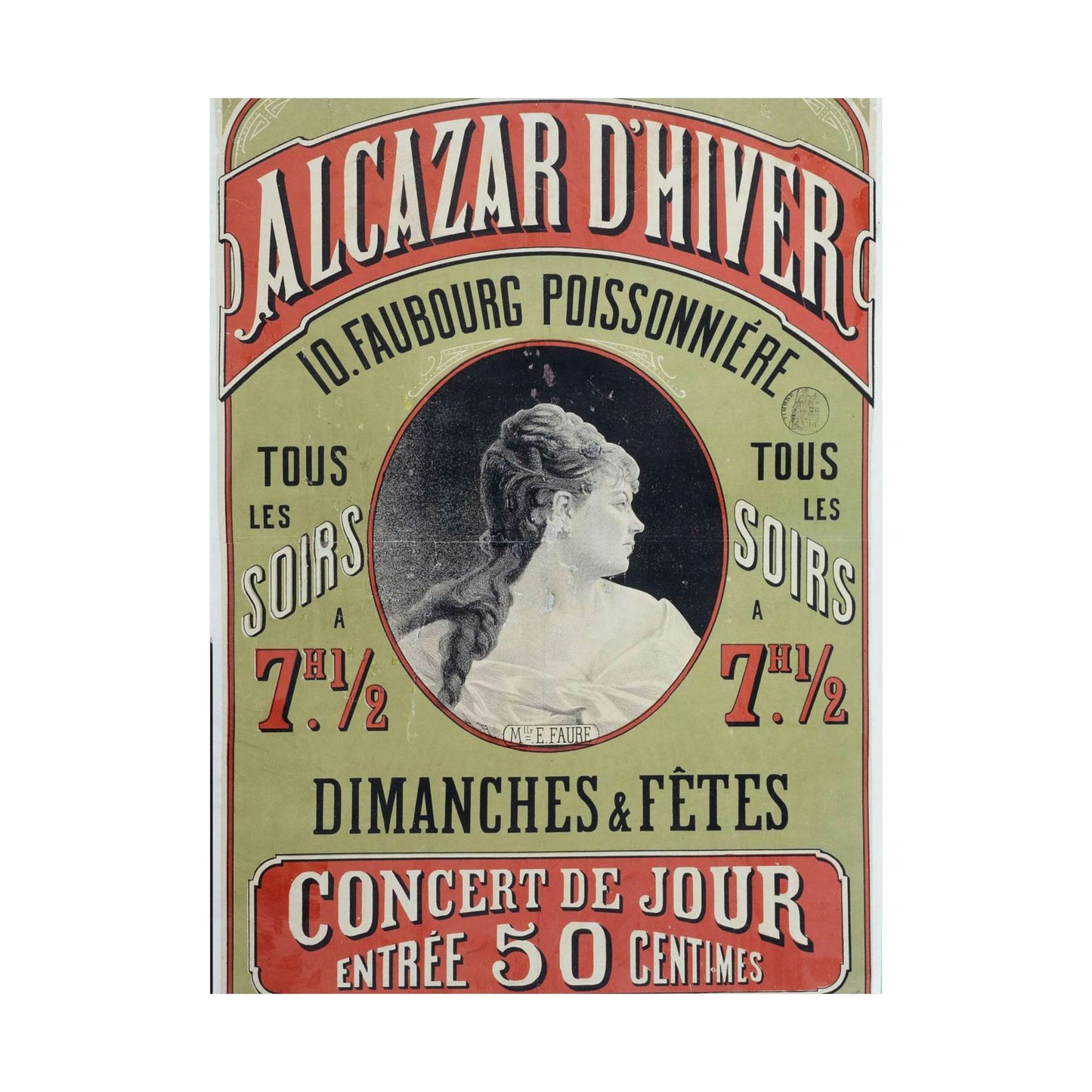 ALCAZAR D'HIVER/ 10. FAUBOURG POISSONNIERE/ TOUS/ LES/ SOIRS/ A/ 7H. 1/2/ TOUS/ LES/ SOIRS/ A/ 7H. 1/2/ DIMANCHES & FÊTES/ CONCERT DE JOUR/ ENTREE 50 CENTIMES/ Mlle. E. FAURE High Quality Matte Wall Art Poster for Home, Office, Classroom