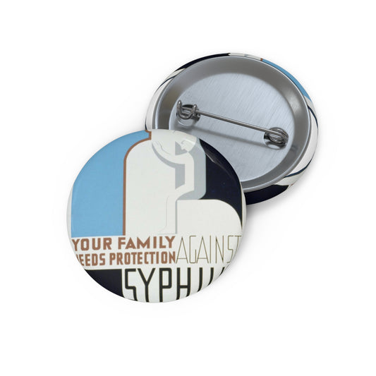 Your family needs protection against syphilis Your wife or husband and children should be examined and treated if necessary. Pin Buttons with Crisp Design