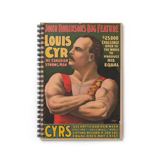 John Robinson's big feature ... Louis Cyr - The Canadian strongman. $25,000 ... To produce his equal ... Salary $2000 per week ... Equal does not exist .. Spiral Bound Ruled Notebook with Printed Cover