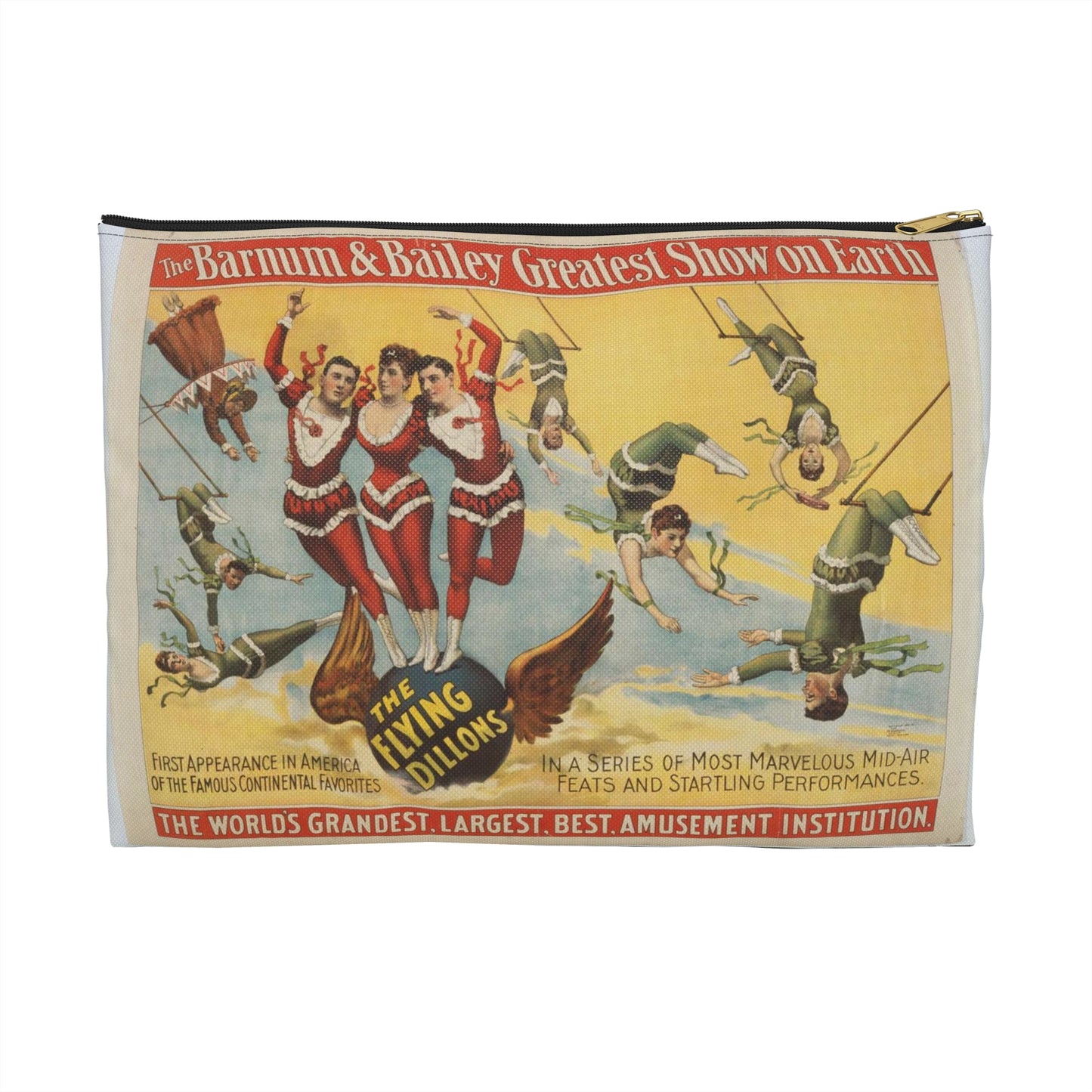 The Barnum & Bailey greatest show on earth, the world's grandest, largest, best, amusement institution. The Flying Dillons in a series of most marvelous mid-air feats and startling performances Large Organizer Pouch with Black Zipper