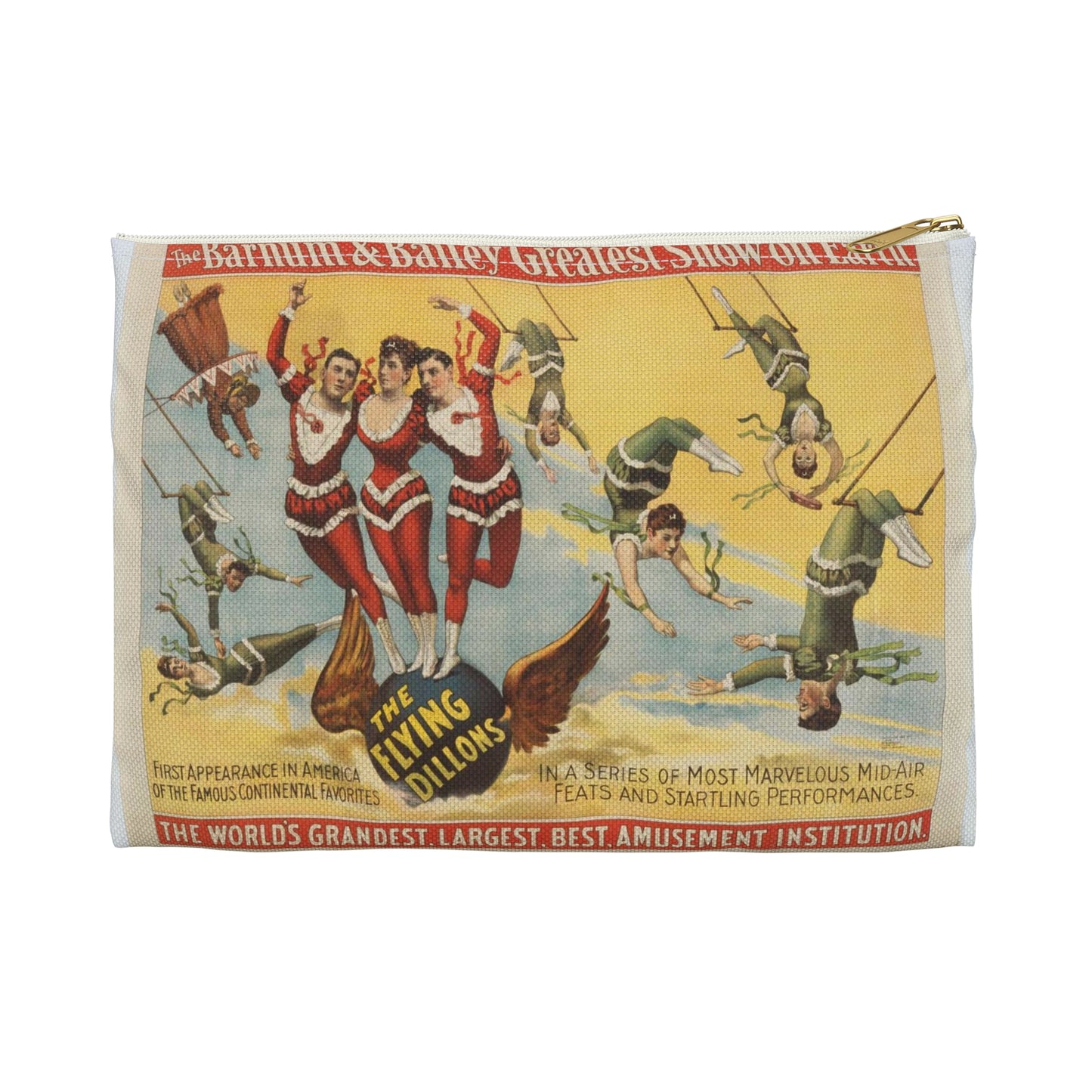 The Barnum & Bailey greatest show on earth, the world's grandest, largest, best, amusement institution. The Flying Dillons in a series of most marvelous mid-air feats and startling performances Large Organizer Pouch with Black Zipper