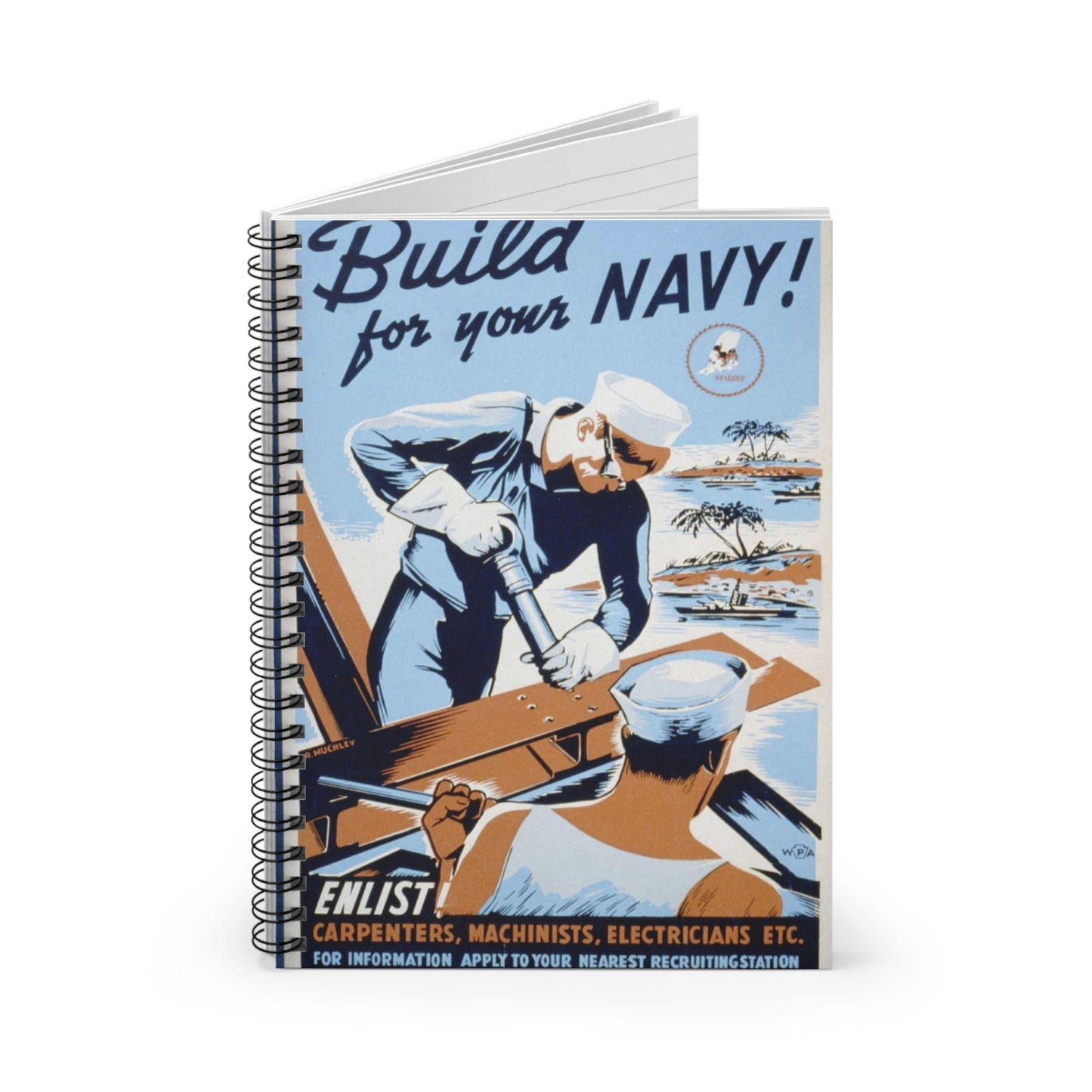 Build for your Navy! Enlist! Carpenters, machinists, electricians etc. / / R. Muchley. Spiral Bound Ruled Notebook with Printed Cover