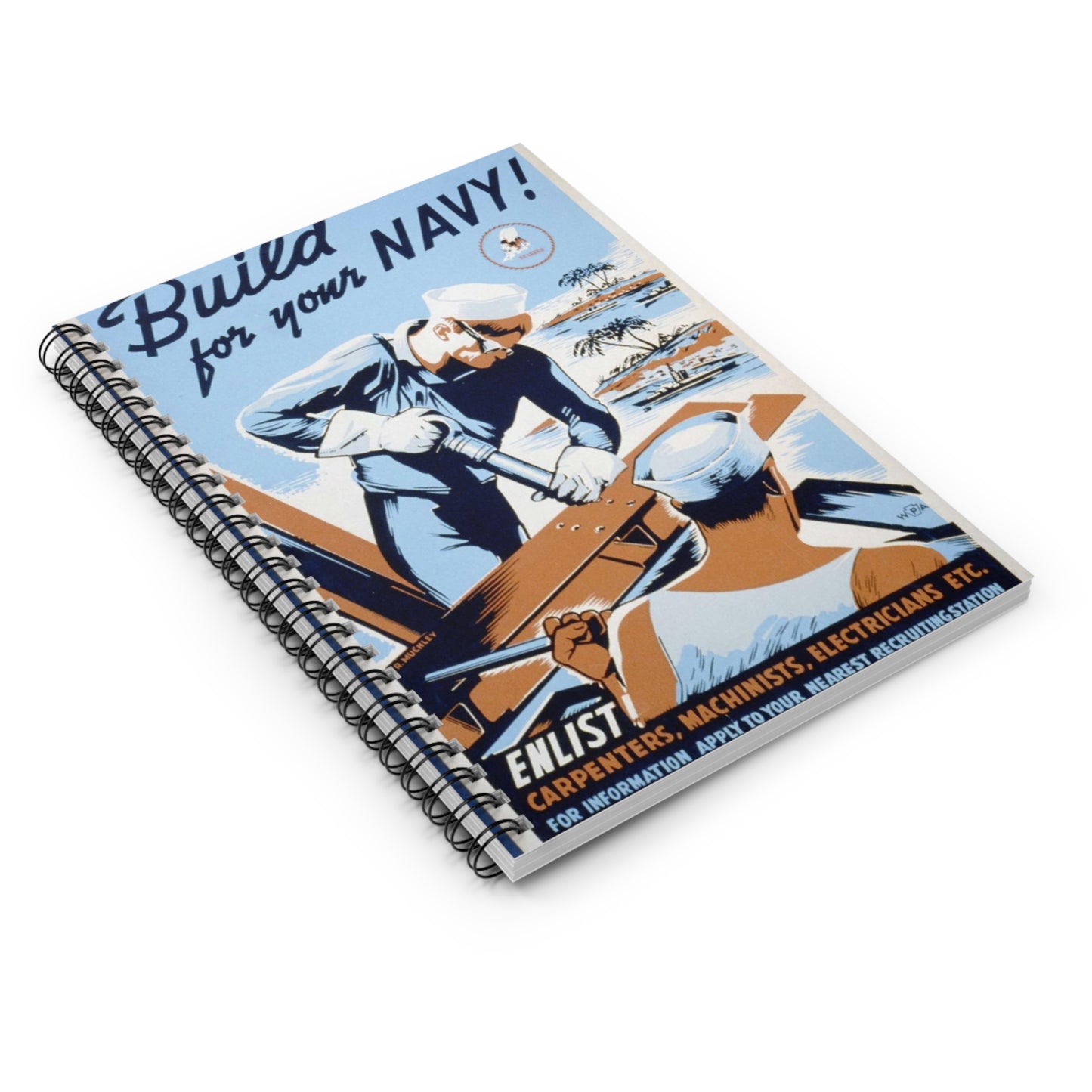 Build for your Navy! Enlist! Carpenters, machinists, electricians etc. / / R. Muchley. Spiral Bound Ruled Notebook with Printed Cover